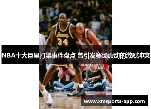 NBA十大巨星打架事件盘点 曾引发赛场震动的激烈冲突