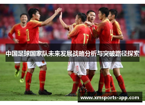 中国足球国家队未来发展战略分析与突破路径探索